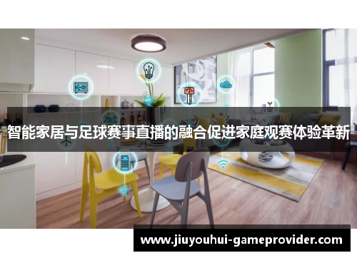 智能家居与足球赛事直播的融合促进家庭观赛体验革新